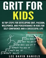 Grit for Kids: 16 top steps for developing Grit, Passion, Willpower, and Perseverance in kids for self-confidence and a successful life (motivating children, ... perseverance, setting goals,  power) - Book Cover