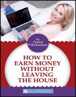 HOW TO EARN MONEY WITHOUT LEAVING THE HOUSE - Book Cover