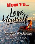 How to Love Yourself: Self-Esteem: Personality Psychology, Positive Thinking, Mental Health, Feeling Good (Personal Development Book) - Book Cover