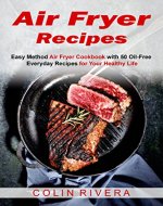 Air Fryer Recipes: Easy Method Air Fryer Cookbook with 50 Oil-Free Everyday Recipes for Your Healthy Life - Book Cover