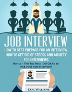 JOB INTERVIEW: How To BEST Prepare For an Interview. How To Get Rid of Stress and Anxiety For Interviews: BONUS: - The Top BEST 100 Q&A's To ACE Your Next ... Job, Job Interview, Job Search, Q&A's) - Book Cover