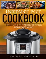 INSTANT POT COOKBOOK: Quick and Easy Recipes for Your Homemade Meals - Book Cover
