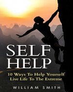 Self help:10 ways to help you live life to the extreme. (self help,living life,positive energy,stress free,success,happiness) - Book Cover