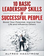 Leadership: 10 Basic Leadership Skills of Successful People:  Boost Your Potential, Improve Your Life and Influence Others (Leadership, Leadership Habits, ... Communication Skills, Self-Esteem) - Book Cover