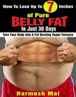 How To Lose Up To 7 Inches of Pure Belly Fat In Just 30 Days: Turn Your Body Into A Fat Burning Super Furnace - Book Cover