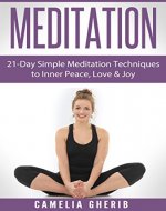Meditation: 21-Day Simple Meditation Techniques To Inner Peace, Love & Joy (FREE Bonus Audio Included) (Relieve Stress, Anxiety, Anger, Depression, Fear, How to Meditate & Transform your Life) - Book Cover