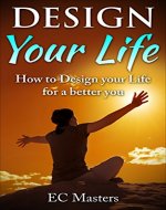 Design Your Life:  The Ultimate Guide to Designing Your Own Life (Self Help, Mindfulness, Meditation, Health ) - Book Cover