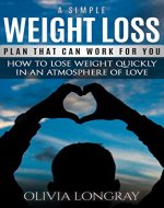 A Simple Weight Loss Plan That Can Work for You: How to Lose Weight Quickly in an Atmosphere of Love (Lose 77 Pounds Forever) - Book Cover