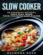 Slow Cooker: 25 Favorite Recipes That Will Make Your Culinary Life Easier - Book Cover
