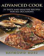 Advanced Cook: 51 Tasty and Healthy Recipes for All Occasions - Book Cover