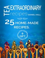 Extraordinary tea recipes. 25 home-made recipes. - Book Cover