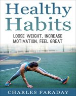 Healthy Habits: Lose Weight, Increase Motivation, Feel Great (Habits,Motivation,Positive Thinking Book 1) - Book Cover