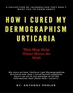 How I Cured Dermographism Urticaria: This May Help Cure Other Urticaria or Hives as Well - Book Cover