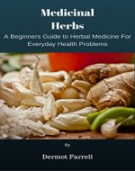 Medicinal Herbs: A BEGINNERS GUIDE TO THE BEST HERBAL MEDICINE FOR EVERYDAY HEALTH PROBLEMS (NATURAL REMEDIES, ALTERNATIVE MEDICINE HERBS, HOLISTIC REMEDIES) ... MENTAL AND EMOTIONAL WELL-BEING Book 3) - Book Cover