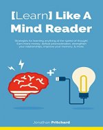 Learn Like A Mind Reader: Strategies for learning anything at the speed of thought. Earn more money, defeat procrastination, strengthen your relationships, improve your memory, and more. - Book Cover