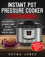 Instant Pot Pressure Cooker Cookbook: Easy Recipes and the Ultimate Guide to Fast, Delicious, and Healthy Meals (Instant Pot pressure cooker Recipes:Vegan, Weight Loss, Paleo, Ketogenic Diet) - Book Cover