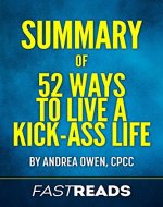 Summary of 52 Ways to Live a Kick-Ass Life: by Andrea Owen, CPCC | Includes Key Takeaways & Analysis - Book Cover