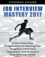Job Interview Mastery 2017: From Interview Preparation to Nailing the Toughest Interview Questions and Answers and Getting Hired - Book Cover