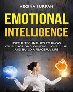 Emotional Intelligence:Techniques to Know your Emotions, Control your Mind, and Build a Peaceful Life (EQ & IQ, personality, mindfulness, interpersonal connection, calmness Book 5) - Book Cover