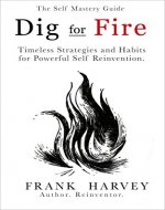 Dig for Fire: Timeless Strategies and Habits for Powerful Self Reinvention - Book Cover