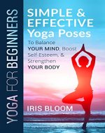 Yoga for Beginners: Simple and Effective Yoga Poses to Balance Your Mind, Boost Self-Esteem, and Strengthen Your Body - Book Cover