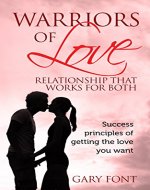 Warriors of Love: Relationship That Works for Both: Success Principles of Getting the Love You Want - Book Cover