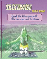 Trixercise - Part One - Loving Yourself Hurts: Laugh the kilos away with this refreshing new approach to Fitness and Health. - Book Cover