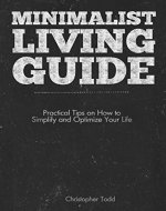 Minimalist Living Guide: Practical Tips on How to Simplify and Optimize Your Life - Book Cover
