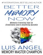 Better Memory Now: Memory Training Tips to Creatively Learn Anything Quickly, Improve Memory, & Ability to Focus for Students, Professionals, and Everyone Else who wants Memory Improvement - Book Cover