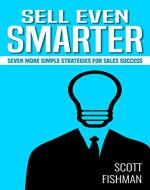Sell Even Smarter: Seven More Simple Strategies For Sales Success (The Sell Smarter Collection Book 2) - Book Cover