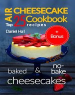 Air cheesecake. Cookbook: top 25 recipes (baked and no-bake cheesecakes). - Book Cover