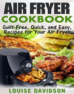 AIR FRYER COOKBOOK: Guilt-Free, Quick, and Easy, Recipes for Your Air Fryer - Book Cover
