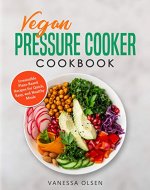 Vegan Pressure Cooker Cookbook: Irresistible Plant-Based Recipes for Quick, Easy, and Healthy Meals - Book Cover