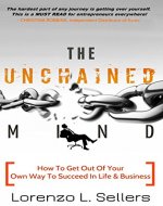 The UNchained Mind: How To Get Out Of Your Own Way To Succeed In Life and Business - Book Cover