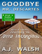 Goodbye, Mr. Descartes: A Non-Expert's Journey to Terra Incognita - Book Cover