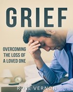 Grief: Overcoming the Death of a Loved One (Grieving - Healing - Suicide - Death Book 1) - Book Cover