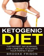 Ketogenic Diet: The Fastest, Fat-Burning, Low-Carb Diet to Achieve Your Perfect Body (Ketogenic Diet for Beginners, Low Carb, Weight Loss, Ketosis, Energy) - Book Cover