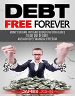 Debt Free Forever: Money Saving Tips and Budgeting Strategies to Get Out of Debt and Achieve Financial Freedom: Money Management learning (Financial Books, Art of Money, Money Master Tips Book 3) - Book Cover
