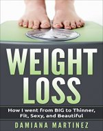 Weight Loss: How I went from BIG to Thinner, Fit, Sexy and Beautiful. (Dieting, Fasting, Health, Weight Loss, Thinner) - Book Cover