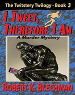 I Tweet, Therefore I Am: The Twitstery Twilogy, Book 3 - Book Cover