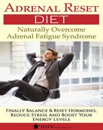 Adrenal Fatigue: Adrenal Reset & Burnout Diet To Naturally Overcome Adrenal Fatigue Syndrome (Balance & Reset Hormones, Reduce Stress And Boost Your Energy Levels) - Book Cover