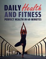 Daily Health and Fitness: Perfect Health in 60 Minutes (Survival Fitness) - Book Cover