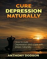 Cure Depression Naturally: How to Cure Depression and Cope with Stress Naturally - Book Cover