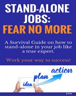 Stand-Alone Jobs: Fear No More!: A Survival Guide on how to stand alone in your job like a true expert. - Book Cover
