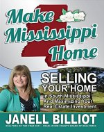 Make Mississippi Home: Selling Your Home in South Mississippi and Maximizing Your Real Estate Investment - Book Cover