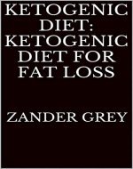 Ketogenic Diet: Ketogenic Diet for Fat Loss: Keto, Kentogenic, Paleo, Low Carb - Book Cover