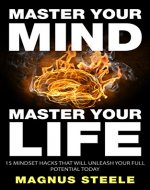 Master Your Mind, Master Your Life: 15 Mindset Hacks That Will Unleash Your Full Potential TODAY - Book Cover