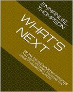 WHAT'S NEXT: MASTER THE FIVE IMPORTANT PRINCIPLES THAT HELPS YOU MAKE DECISIONS THAT LEADS TO UNLIMITED SUCCESS - Book Cover