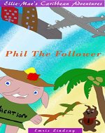 Ellie-Mae's Caribbean Adventure: Phil The Follower - Book Cover