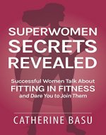 Superwomen Secrets Revealed: Successful Women Talk About Fitting in Fitness and Dare You to Join Them - Book Cover